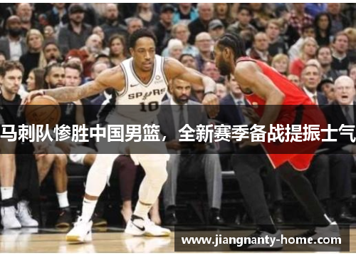 马刺队惨胜中国男篮，全新赛季备战提振士气